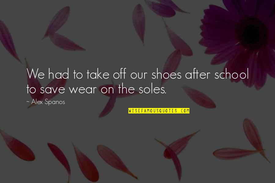 Soles Of Shoes Quotes By Alex Spanos: We had to take off our shoes after