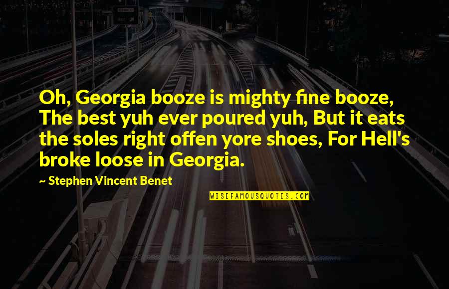Soles Of Shoes Quotes By Stephen Vincent Benet: Oh, Georgia booze is mighty fine booze, The Soles Of Shoes Quotes By Stephen Vincent Benet: Oh, Georgia booze is mighty fine booze, The