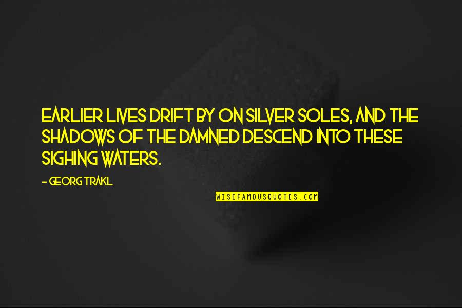 Soles Quotes By Georg Trakl: Earlier lives drift by on silver soles, and