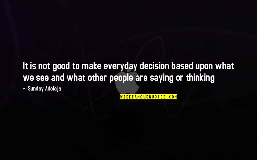 Solesbee Buckets Quotes By Sunday Adelaja: It is not good to make everyday decision