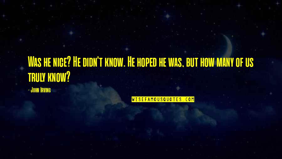 Soletaken Quotes By John Irving: Was he nice? He didn't know. He hoped