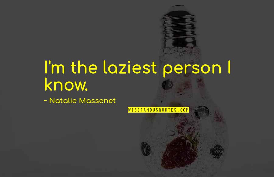 Soleus Quotes By Natalie Massenet: I'm the laziest person I know.
