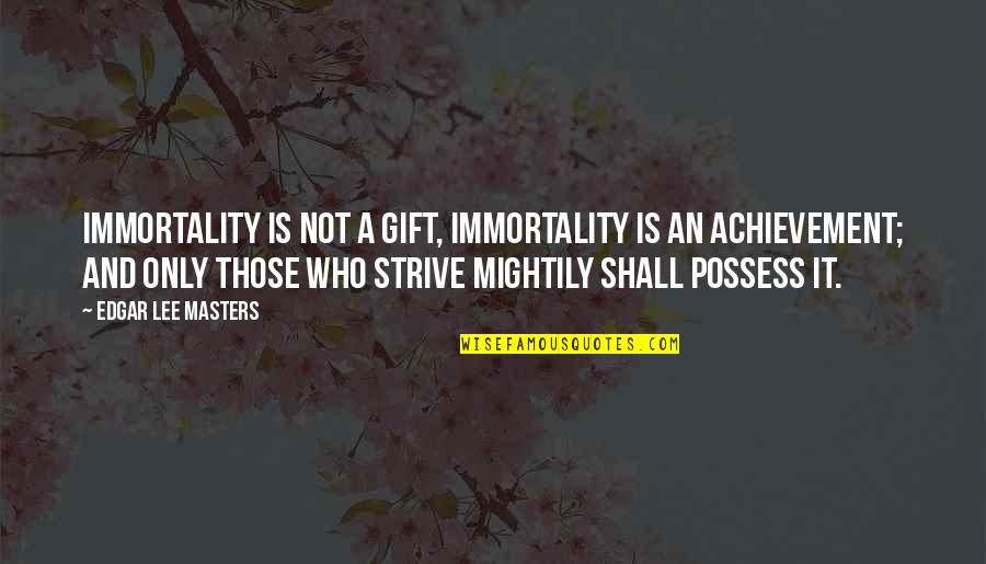 Soley Boateng Quotes By Edgar Lee Masters: Immortality is not a gift, Immortality is an