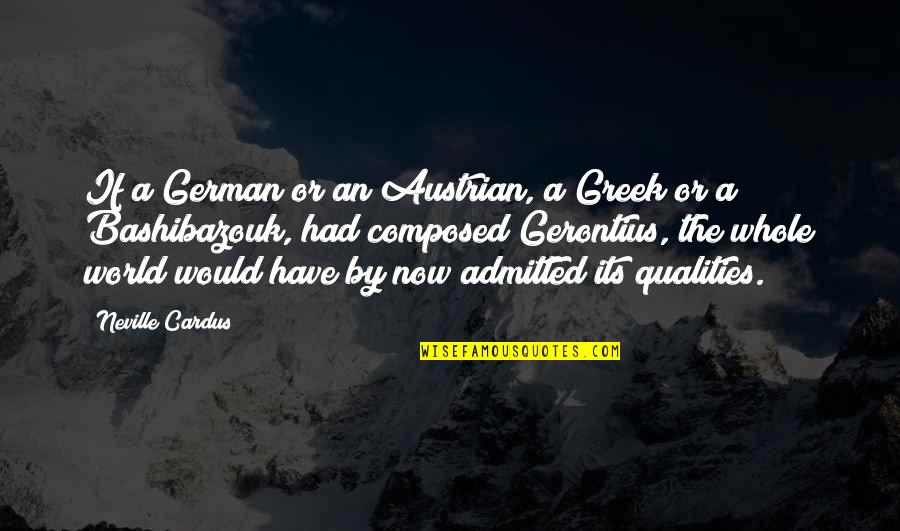Soley Quotes By Neville Cardus: If a German or an Austrian, a Greek Soley Quotes By Neville Cardus: If a German or an Austrian, a Greek