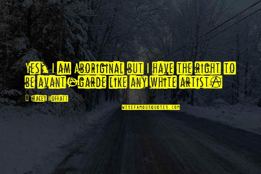 Soley Quotes By Tracey Moffatt: Yes, I am Aboriginal but I have the