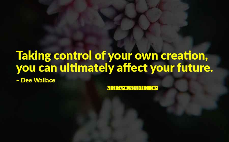 Soley Spelling Quotes By Dee Wallace: Taking control of your own creation, you can