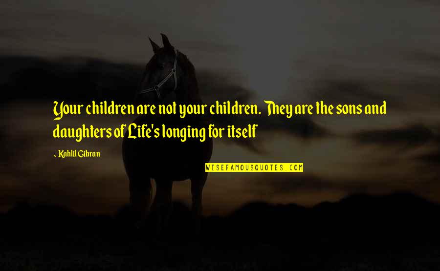 Soley Spelling Quotes By Kahlil Gibran: Your children are not your children. They are