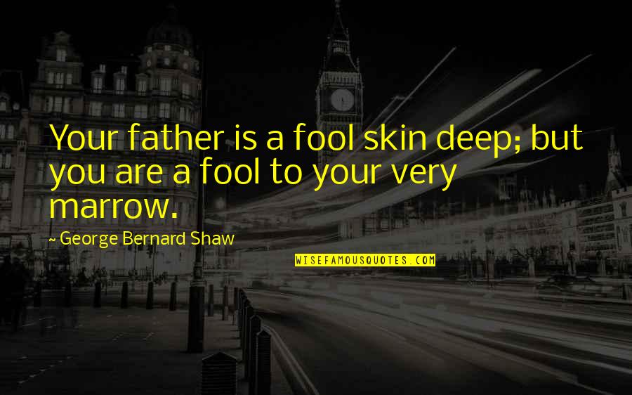 Soleymani Quotes By George Bernard Shaw: Your father is a fool skin deep; but Soleymani Quotes By George Bernard Shaw: Your father is a fool skin deep; but