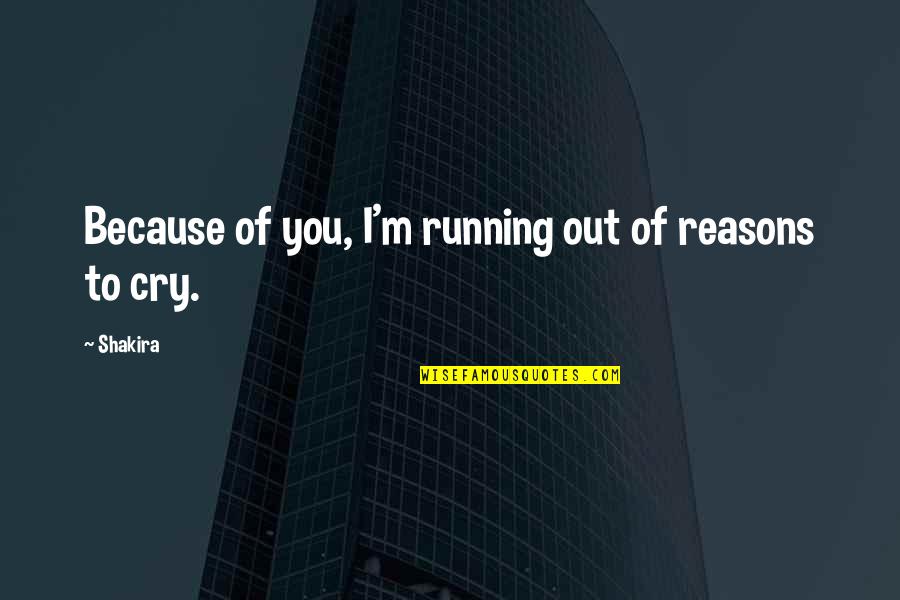 Soleymani Quotes By Shakira: Because of you, I'm running out of reasons