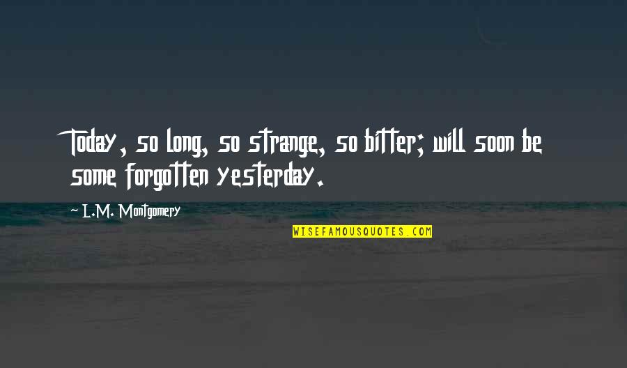 Solf Quotes By L.M. Montgomery: Today, so long, so strange, so bitter; will