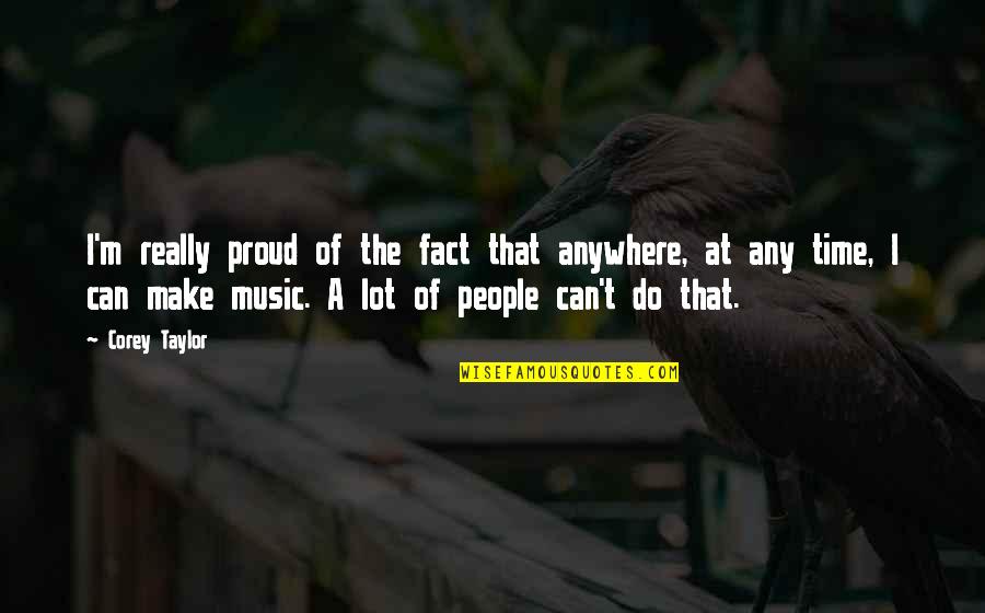 Solfrid Quiltestue Quotes By Corey Taylor: I'm really proud of the fact that anywhere,
