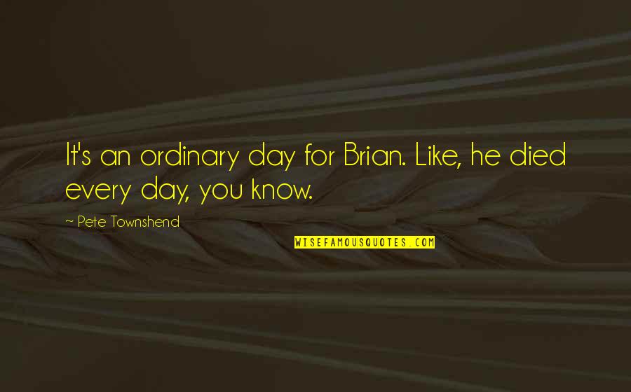 Solfrid Raknes Quotes By Pete Townshend: It's an ordinary day for Brian. Like, he Solfrid Raknes Quotes By Pete Townshend: It's an ordinary day for Brian. Like, he