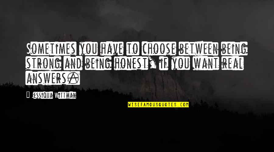 Solganist Quotes By Jessiqua Wittman: Sometimes you have to choose between being strong Solganist Quotes By Jessiqua Wittman: Sometimes you have to choose between being strong