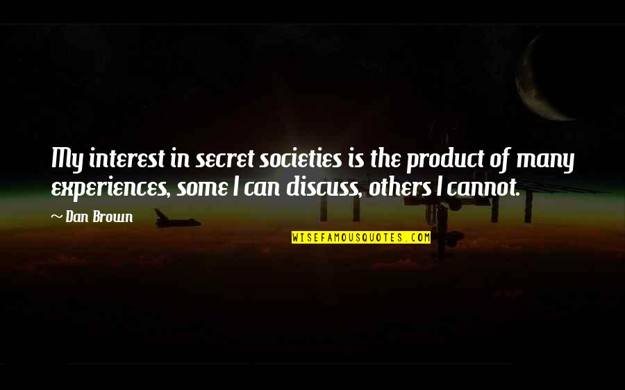 Solger Kangowity Quotes By Dan Brown: My interest in secret societies is the product