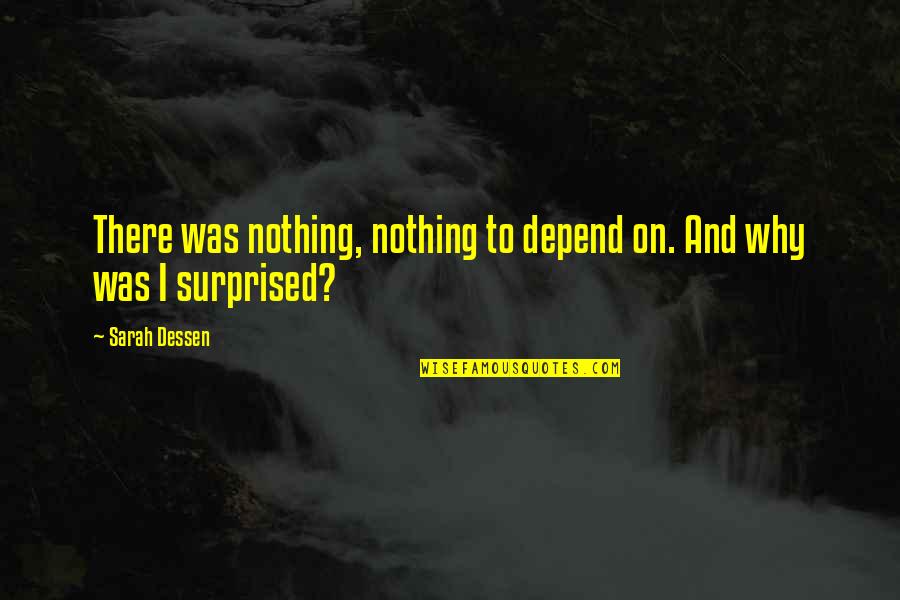 Solger Kangowity Quotes By Sarah Dessen: There was nothing, nothing to depend on. And