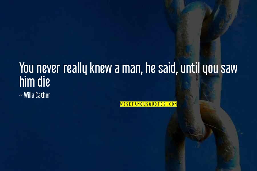 Solhaug Eldresenter Quotes By Willa Cather: You never really knew a man, he said,
