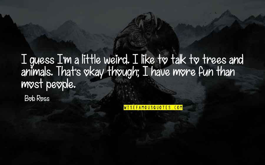 Solicita Quotes By Bob Ross: I guess I'm a little weird. I like Solicita Quotes By Bob Ross: I guess I'm a little weird. I like