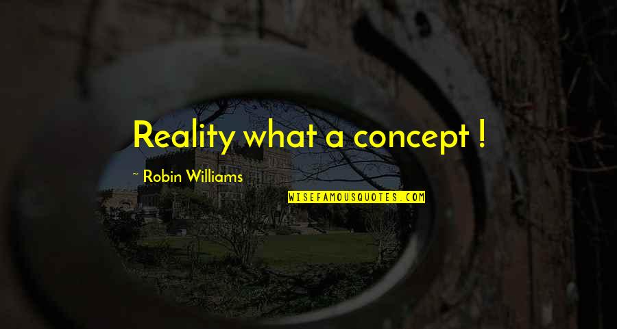Solicitamos Encarecidamente Quotes By Robin Williams: Reality what a concept !