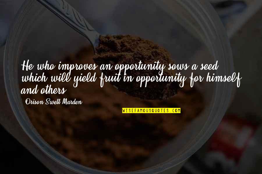 Solicitations February Quotes By Orison Swett Marden: He who improves an opportunity sows a seed