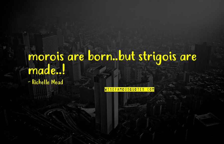 Solicitations Synonym Quotes By Richelle Mead: morois are born..but strigois are made..!