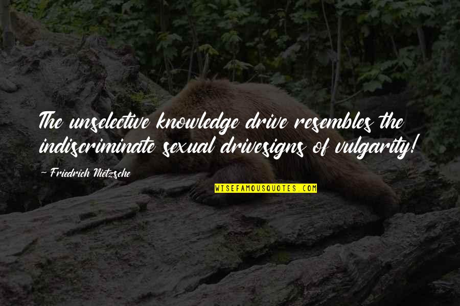 Solicited Quotes By Friedrich Nietzsche: The unselective knowledge drive resembles the indiscriminate sexual