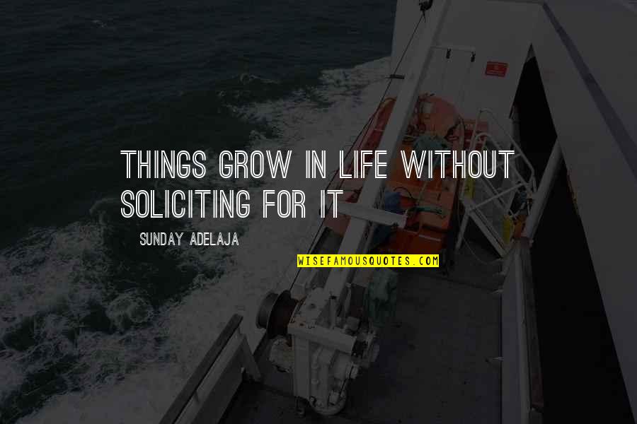 Soliciting Quotes By Sunday Adelaja: Things grow in life without soliciting for it