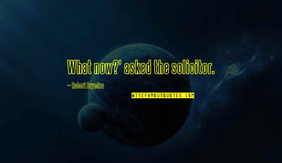 Solicitor Quotes By Robert Bryndza: What now?' asked the solicitor.