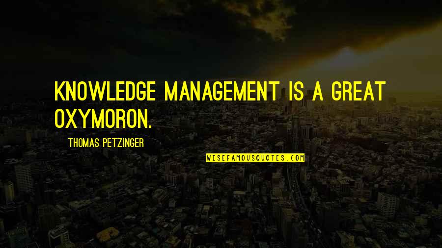 Solicitor Quotes By Thomas Petzinger: Knowledge management is a great oxymoron. Solicitor Quotes By Thomas Petzinger: Knowledge management is a great oxymoron.