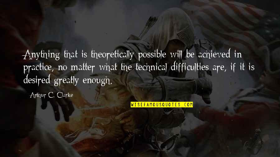 Solicitously In A Sentence Quotes By Arthur C. Clarke: Anything that is theoretically possible will be achieved