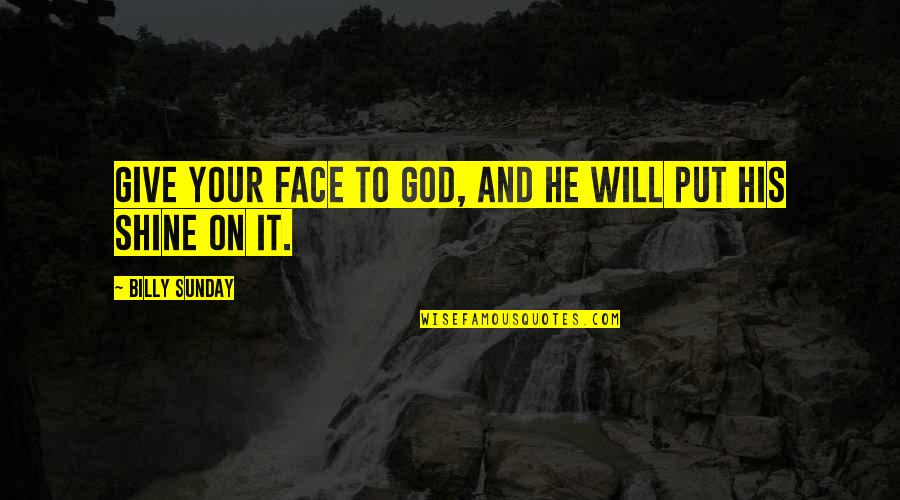 Solicits Syn Quotes By Billy Sunday: Give your face to God, and He will