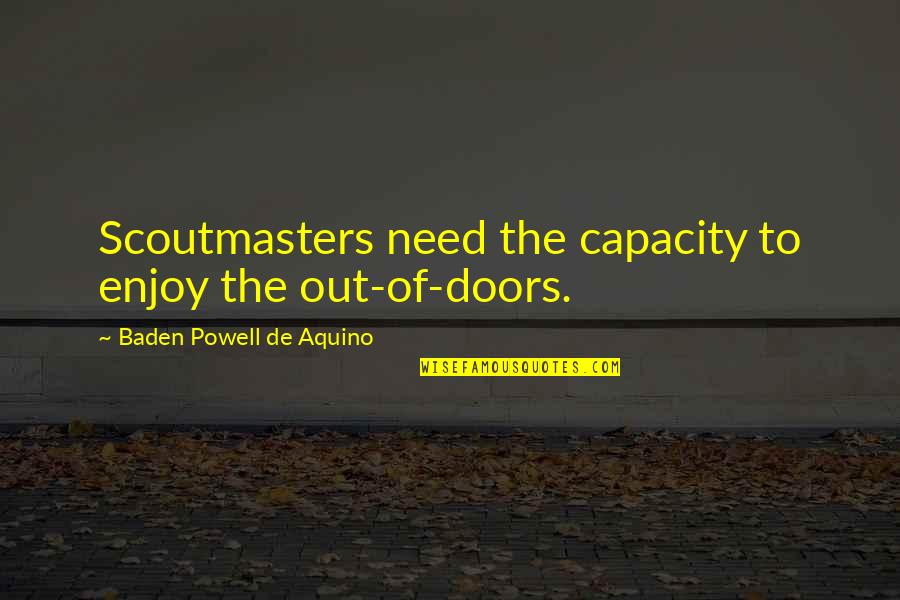 Solicits Synonyms Quotes By Baden Powell De Aquino: Scoutmasters need the capacity to enjoy the out-of-doors.