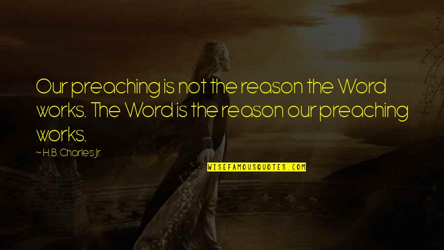 Solicits Synonyms Quotes By H.B. Charles Jr.: Our preaching is not the reason the Word