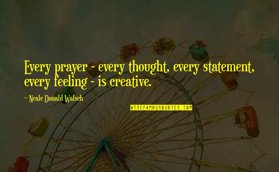 Solicitud De Pasaporte Quotes By Neale Donald Walsch: Every prayer - every thought, every statement, every Solicitud De Pasaporte Quotes By Neale Donald Walsch: Every prayer - every thought, every statement, every
