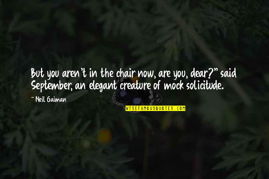 Solicitude Quotes By Neil Gaiman: But you aren't in the chair now, are