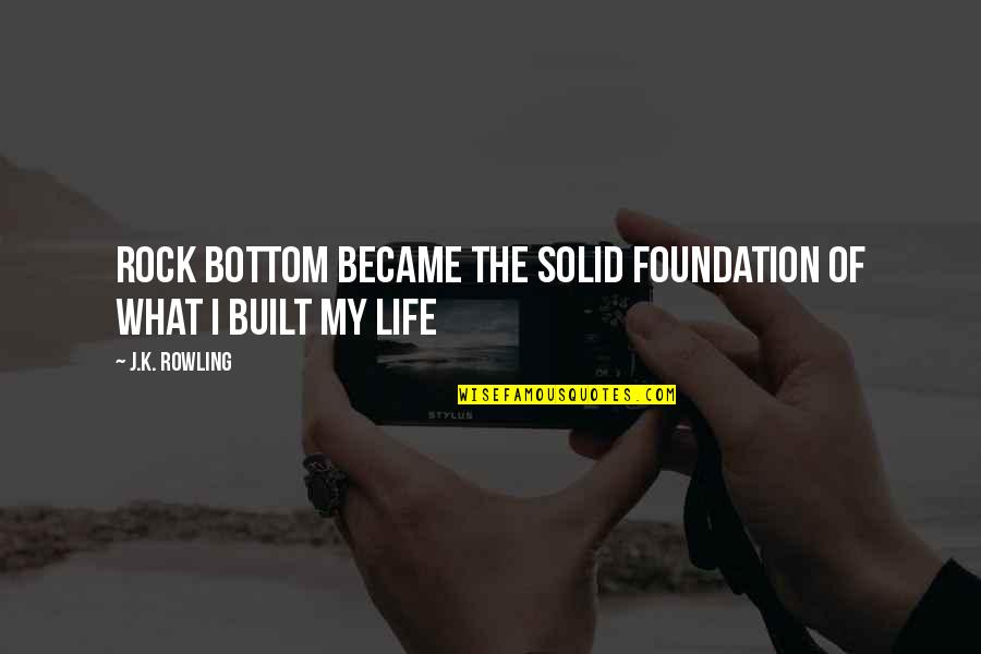 Solid As A Rock Quotes By J.K. Rowling: Rock bottom became the solid foundation of what