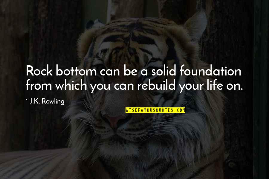 Solid As A Rock Quotes By J.K. Rowling: Rock bottom can be a solid foundation from