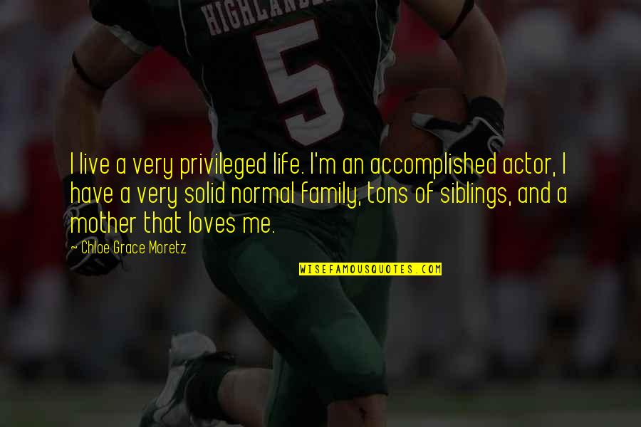 Solid Family Quotes By Chloe Grace Moretz: I live a very privileged life. I'm an Solid Family Quotes By Chloe Grace Moretz: I live a very privileged life. I'm an