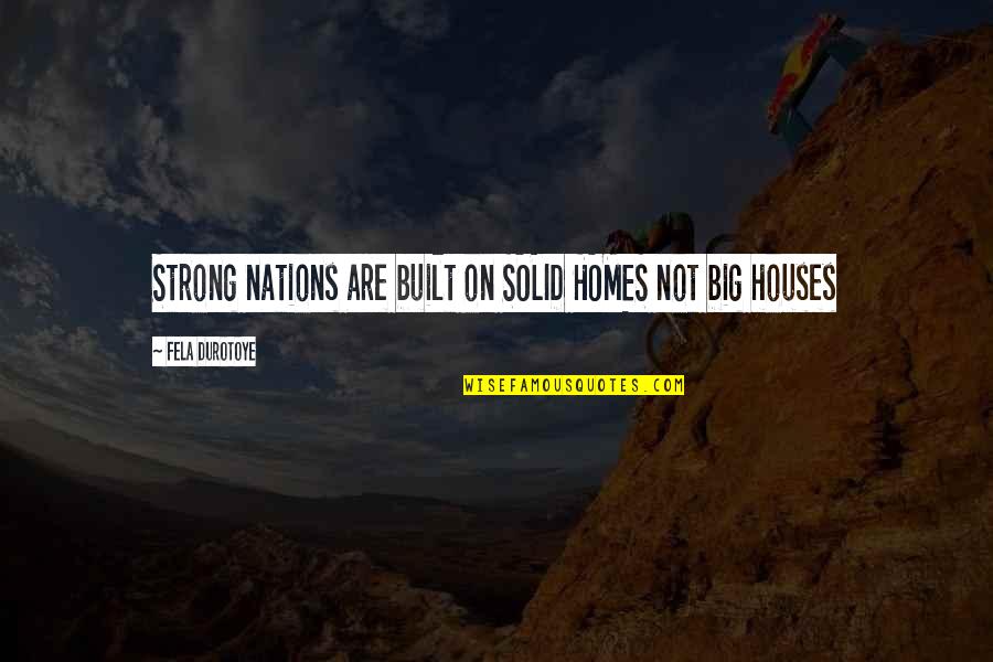 Solid Family Quotes By Fela Durotoye: Strong nations are built on SOLID HOMES not Solid Family Quotes By Fela Durotoye: Strong nations are built on SOLID HOMES not