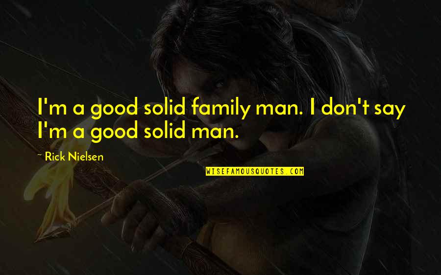Solid Family Quotes By Rick Nielsen: I'm a good solid family man. I don't
