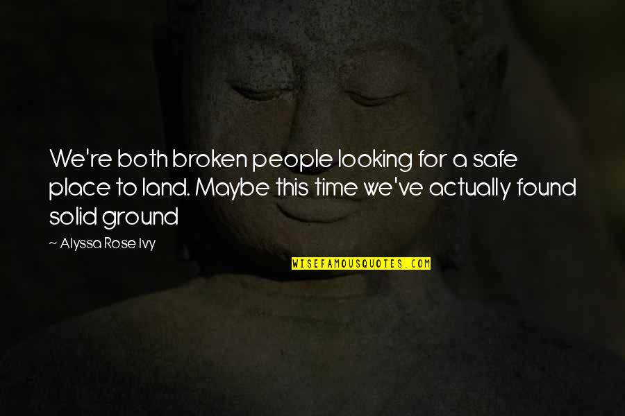 Solid Ground Quotes By Alyssa Rose Ivy: We're both broken people looking for a safe