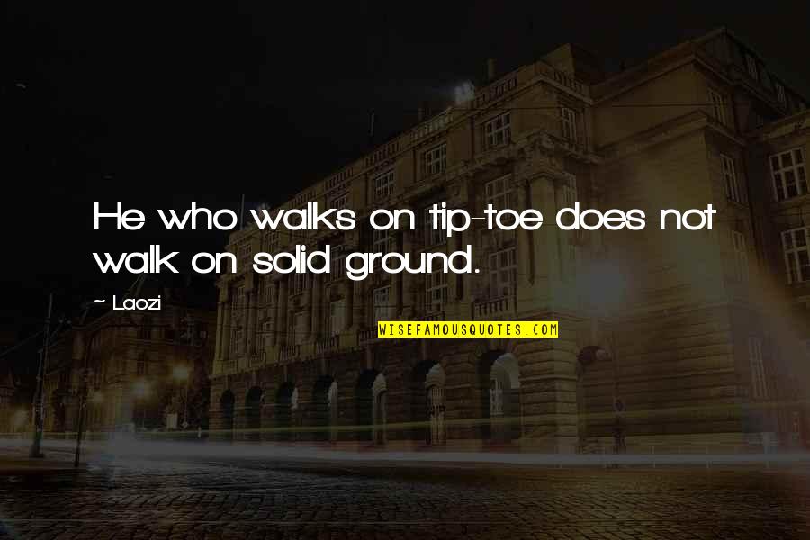 Solid Ground Quotes By Laozi: He who walks on tip-toe does not walk