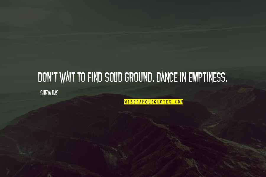 Solid Ground Quotes By Surya Das: Don't wait to find solid ground. Dance in