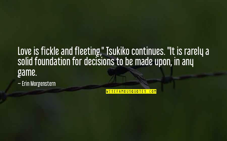 Solid Love Quotes By Erin Morgenstern: Love is fickle and fleeting," Tsukiko continues. "It