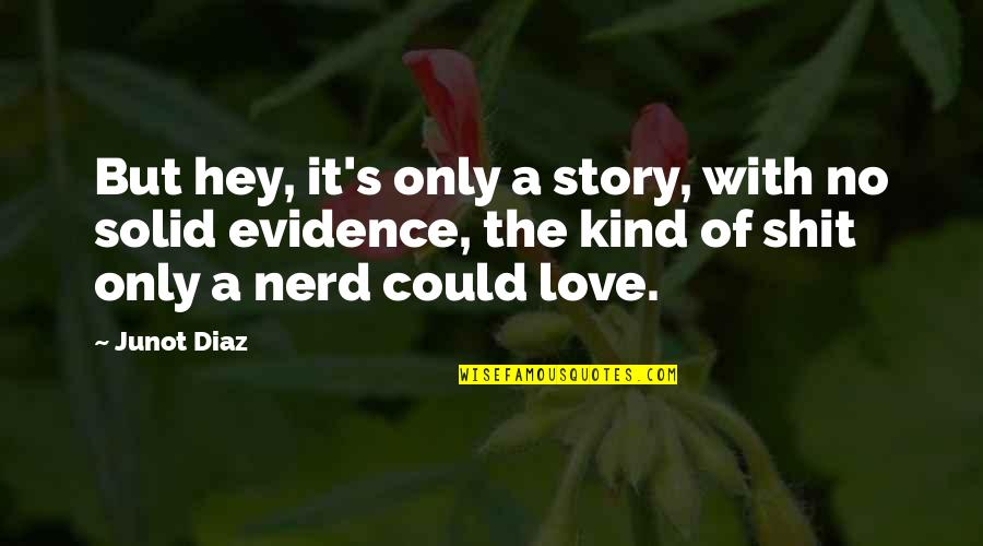 Solid Love Quotes By Junot Diaz: But hey, it's only a story, with no