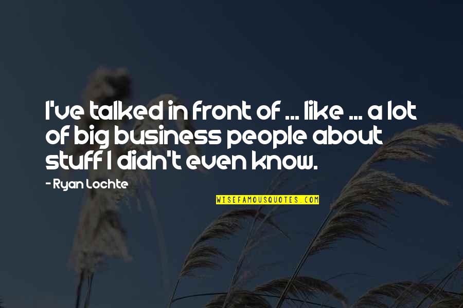 Solid Love Quotes By Ryan Lochte: I've talked in front of ... like ...