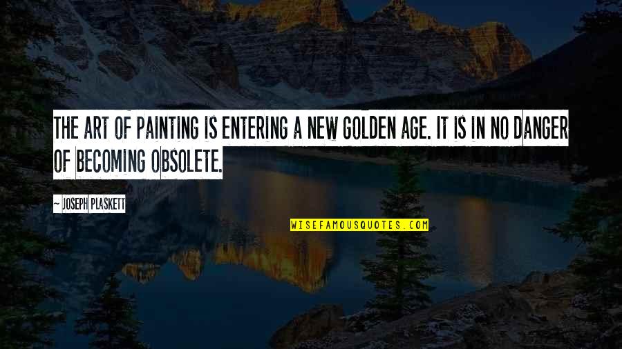 Solid People Quotes By Joseph Plaskett: The art of painting is entering a new
