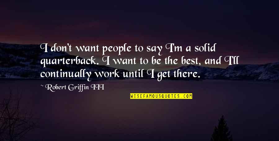 Solid People Quotes By Robert Griffin III: I don't want people to say I'm a