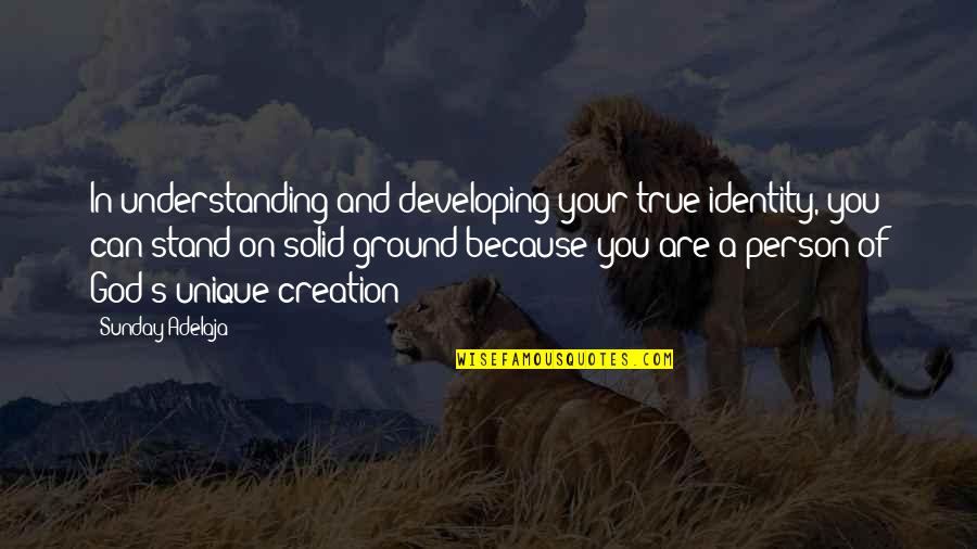 Solid People Quotes By Sunday Adelaja: In understanding and developing your true identity, you