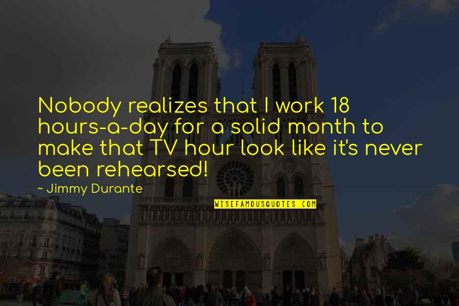 Solid Quotes By Jimmy Durante: Nobody realizes that I work 18 hours-a-day for