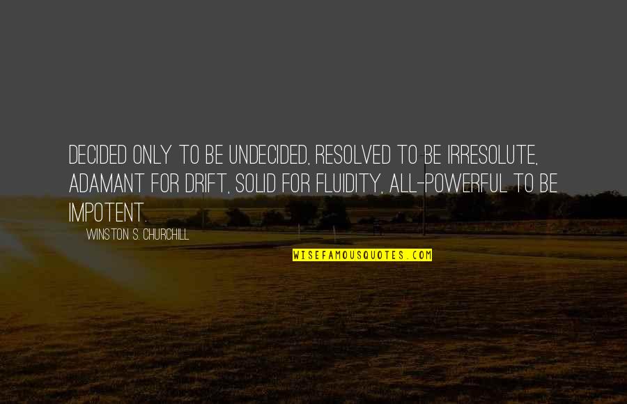 Solid Quotes By Winston S. Churchill: Decided only to be undecided, resolved to be